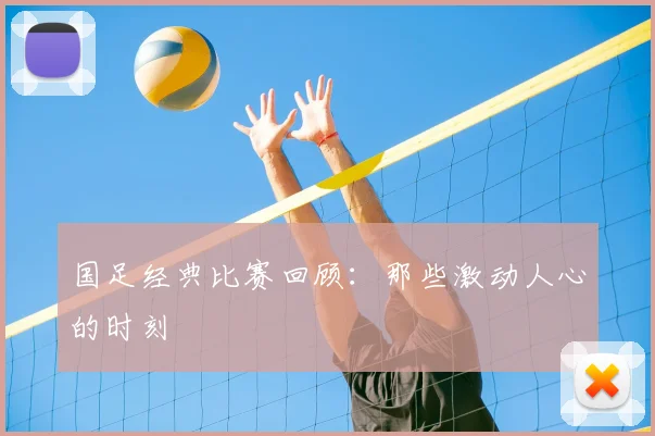 国足经典比赛回顾：那些激动人心的时刻