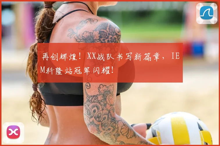 再创辉煌！XX战队书写新篇章，IEM科隆站冠军闪耀！